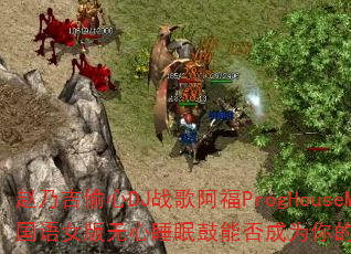 赵乃吉偷心DJ战歌阿福ProgHouseMix国语女版无心睡眠鼓能否成为你的传奇游戏战歌? 赵乃吉偷心DJ战歌阿福ProgHouseMix国语女版无心睡眠鼓能否成为你的传奇游戏战歌?