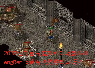 2025经典复古迪斯科DJ战歌YuHengRemix能否点燃游戏战场? 2025经典复古迪斯科DJ战歌YuHengRemix能否点燃游戏战场?