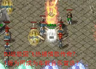 DJ战歌国飞热播情歌传奇7.1版为何成为车载音乐首选? DJ战歌国飞热播情歌传奇7.1版为何成为车载音乐首选?