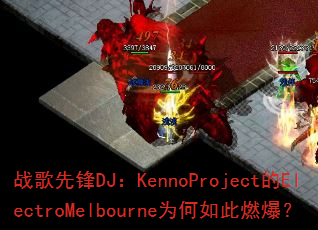 战歌先锋DJ:KennoProject的ElectroMelbourne为何如此燃爆? 战歌先锋DJ:KennoProject的ElectroMelbourne为何如此燃爆?