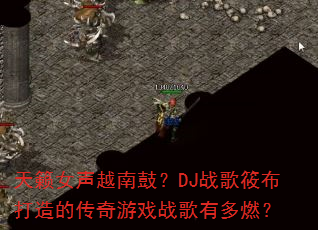 天籁女声越南鼓?DJ战歌筱布打造的传奇游戏战歌有多燃? 天籁女声越南鼓?DJ战歌筱布打造的传奇游戏战歌有多燃?