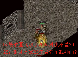 DJ战歌国飞水手2025对决不爱2025:谁才是2025年最强车载神曲? DJ战歌国飞水手2025对决不爱2025:谁才是2025年最强车载神曲?