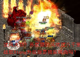 沈风大劲?苏星婕的风吹过八千里DJ战歌Xtong升级版是独家嗨曲吗? 沈风大劲?苏星婕的风吹过八千里DJ战歌Xtong升级版是独家嗨曲吗?