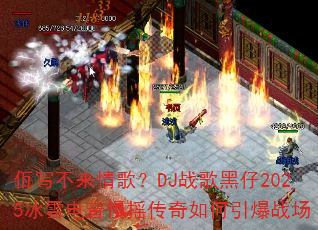 佤写不来情歌?DJ战歌黑仔2025冰雪电音慢摇传奇如何引爆战场 佤写不来情歌?DJ战歌黑仔2025冰雪电音慢摇传奇如何引爆战场