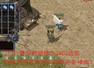 卫卫-有形的翅膀2k24DJ战歌新版为何成为游戏战神必备神曲? 卫卫-有形的翅膀2k24DJ战歌新版为何成为游戏战神必备神曲?