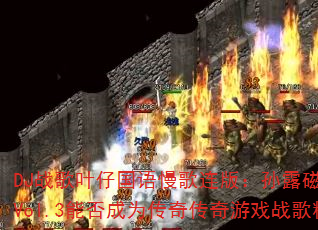 DJ战歌叶仔国语慢歌连版:孙露磁性发烧车载Vol.3能否成为传奇传奇游戏战歌精选? DJ战歌叶仔国语慢歌连版:孙露磁性发烧车载Vol.3能否成为传奇传奇游戏战歌精选?