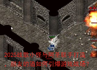 2025战歌小怪与阿圣联手打造,朋友的酒如何引爆游戏战场? 2025战歌小怪与阿圣联手打造,朋友的酒如何引爆游戏战场?