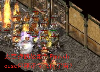 太空弹跳战歌?Funkyhouse包厢带你飞向宇宙? 太空弹跳战歌?Funkyhouse包厢带你飞向宇宙?
