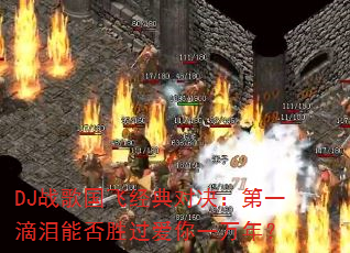 DJ战歌国飞经典对决:第一滴泪能否胜过爱你一万年? DJ战歌国飞经典对决:第一滴泪能否胜过爱你一万年?