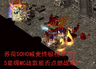 苏荷SOHO喊麦终极榜单2025最嗨MC战歌能否点燃战场? 苏荷SOHO喊麦终极榜单2025最嗨MC战歌能否点燃战场?