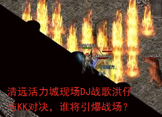 清远活力城现场DJ战歌洪仔与KK对决,谁将引爆战场? 清远活力城现场DJ战歌洪仔与KK对决,谁将引爆战场?