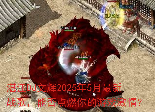 湛江DJ文辉2025年5月最新战歌,能否点燃你的游戏激情? 湛江DJ文辉2025年5月最新战歌,能否点燃你的游戏激情?
