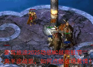 ������;2025����MCԽ�ϹĽ����;ս�裬��ε�ȼս�����飿