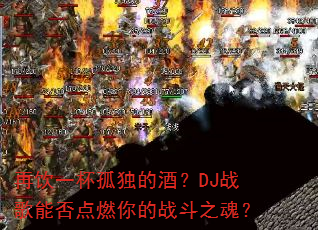 再饮一杯孤独的酒?DJ战歌能否点燃你的战斗之魂? 再饮一杯孤独的酒?DJ战歌能否点燃你的战斗之魂?
