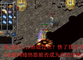 错过的人让他错过吧?伤了我还劝我要幸福?2025全新网络热歌能否成为你的传奇游戏战歌传奇? 错过的人让他错过吧?伤了我还劝我要幸福?2025全新网络热歌能否成为你的传奇游戏战歌传奇?