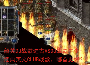 韶关DJ战歌进古VSDJ战歌牛少-经典英文CLUB战歌,哪首更燃? 韶关DJ战歌进古VSDJ战歌牛少-经典英文CLUB战歌,哪首更燃?