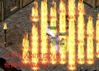 三无男人如何成为传奇游戏战歌新宠? 三无男人如何成为传奇游戏战歌新宠?
