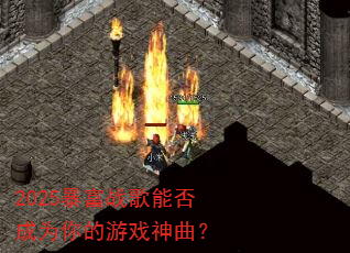 2025暴富战歌能否成为你的游戏神曲? 2025暴富战歌能否成为你的游戏神曲?