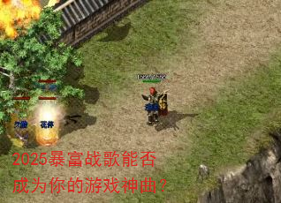 2025暴富战歌能否成为你的游戏神曲? 2025暴富战歌能否成为你的游戏神曲?