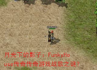 月光下的影子:FunkyHouse传奇传奇游戏战歌之谜? 月光下的影子:FunkyHouse传奇传奇游戏战歌之谜?