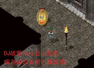 DJ战歌fany台山包房嗨药战歌如何引爆战场? DJ战歌fany台山包房嗨药战歌如何引爆战场?