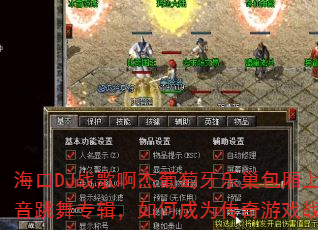 海口DJ战歌啊杰葡萄牙乐巢包厢上头电音跳舞专辑,如何成为传奇游戏战歌? 海口DJ战歌啊杰葡萄牙乐巢包厢上头电音跳舞专辑,如何成为传奇游戏战歌?