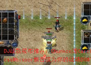 DJ战歌筱布推荐:Chunkee版CarelessWhisper能否成为你的战场BGM? DJ战歌筱布推荐:Chunkee版CarelessWhisper能否成为你的战场BGM?