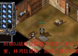 阳春DJ战歌锐囝倾力打造中英文气氛MC喊麦,林鸿钰提供,如何点燃你的游戏战场? 阳春DJ战歌锐囝倾力打造中英文气氛MC喊麦,林鸿钰提供,如何点燃你的游戏战场?
