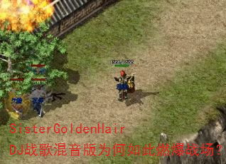 SisterGoldenHairDJ战歌混音版为何如此燃爆战场? SisterGoldenHairDJ战歌混音版为何如此燃爆战场?
