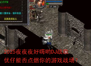 2025夜夜夜好嗨哟DJ战歌优仔能否点燃你的游戏战场? 2025夜夜夜好嗨哟DJ战歌优仔能否点燃你的游戏战场?