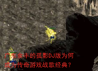 广东余丰的孤影DJ版为何成为传奇游戏战歌经典? 广东余丰的孤影DJ版为何成为传奇游戏战歌经典?