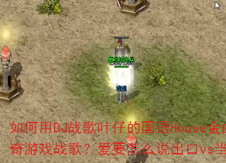 如何用DJ战歌叶仔的国语House金曲打造传奇传奇游戏战歌?爱要怎么说出口vs当你孤单你会想起谁 如何用DJ战歌叶仔的国语House金曲打造传奇传奇游戏战歌?爱要怎么说出口vs当你孤单你会想起谁