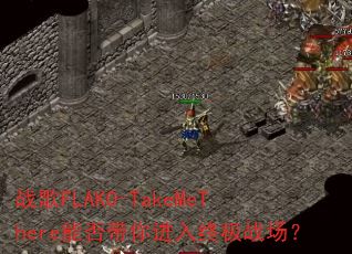 战歌FLAKO-TakeMeThere能否带你进入终极战场? 战歌FLAKO-TakeMeThere能否带你进入终极战场?