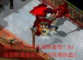 鱼精为何饮着烈酒熬着愁?DJ战歌默涵版能否点燃战场热血? 鱼精为何饮着烈酒熬着愁?DJ战歌默涵版能否点燃战场热血?