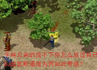 半吨兄弟的放不下你怎么放过自己DJ战歌默涵版为何如此带感? 半吨兄弟的放不下你怎么放过自己DJ战歌默涵版为何如此带感?