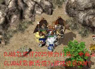 DJս������2025�������죺ȫӢ��CLUBս���ܷ��Ϊ��Ϸ�ռ�BGM��