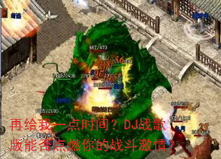 再给我一点时间?DJ战歌版能否点燃你的战斗激情? 再给我一点时间?DJ战歌版能否点燃你的战斗激情?