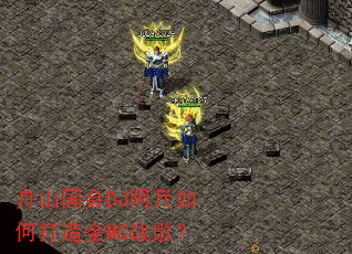 舟山国会DJ阿兵如何打造全MC战歌? 舟山国会DJ阿兵如何打造全MC战歌?