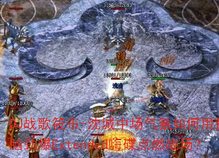 DJ战歌筱布-沈城中场气氛如何用摇头晃脑劲爆Extended嗨碟点燃战场? DJ战歌筱布-沈城中场气氛如何用摇头晃脑劲爆Extended嗨碟点燃战场?