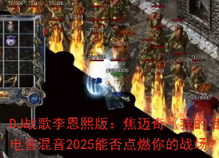 DJ战歌李恩熙版:焦迈奇《我的名字》电音混音2025能否点燃你的战场? DJ战歌李恩熙版:焦迈奇《我的名字》电音混音2025能否点燃你的战场?