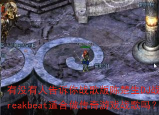 有没有人告诉你战歌版陈楚生DJ战歌笑笑Breakbeat适合做传奇游戏战歌吗? 有没有人告诉你战歌版陈楚生DJ战歌笑笑Breakbeat适合做传奇游戏战歌吗?