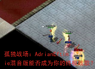 孤独战场:AdrianEftimie混音版能否成为你的终极战歌? 孤独战场:AdrianEftimie混音版能否成为你的终极战歌?