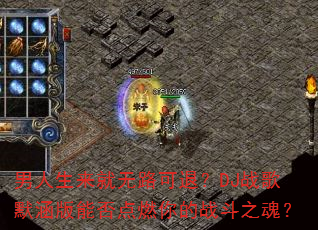 男人生来就无路可退?DJ战歌默涵版能否点燃你的战斗之魂? 男人生来就无路可退?DJ战歌默涵版能否点燃你的战斗之魂?