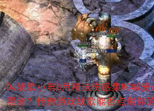 DJ战歌小君8月精选伤感集MC喊麦club混音?传奇游戏战歌能否点燃你的战斗激情? DJ战歌小君8月精选伤感集MC喊麦club混音?传奇游戏战歌能否点燃你的战斗激情?