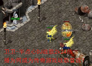 卫卫-半点心DJ战歌2k24热播为何成为传奇游戏战歌首选? 卫卫-半点心DJ战歌2k24热播为何成为传奇游戏战歌首选?