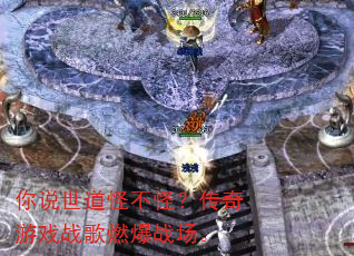 你说世道怪不怪?传奇游戏战歌燃爆战场。 你说世道怪不怪?传奇游戏战歌燃爆战场。