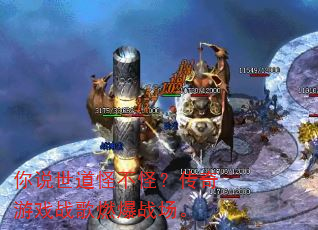你说世道怪不怪?传奇游戏战歌燃爆战场。 你说世道怪不怪?传奇游戏战歌燃爆战场。